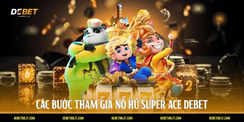 Các bước tham gia nổ hũ Super Ace DEBET