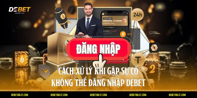 Cách xử lý khi gặp sự cố không thể đăng nhập DEBET