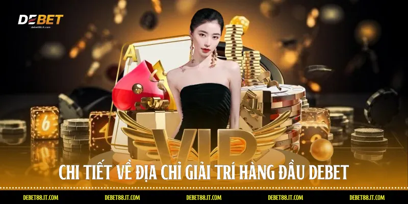 Chi tiết về địa chỉ giải trí hàng đầu DEBET