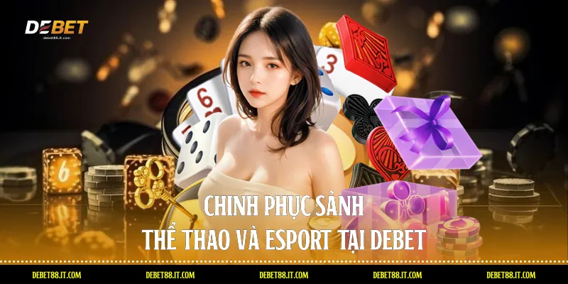 Chinh phục sảnh Thể thao và Esport tại DEBET