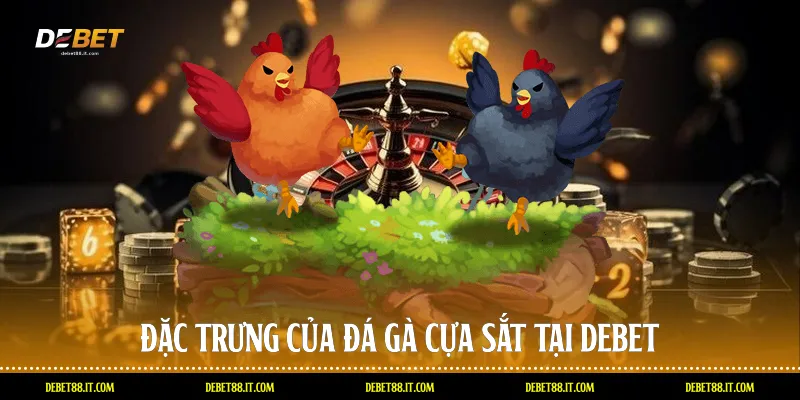 Đặc trưng của Đá gà cựa sắt tại DEBET