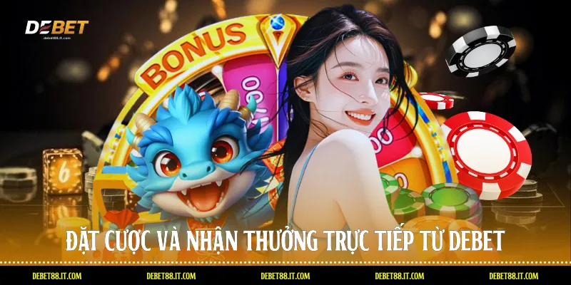 Đặt cược và nhận thưởng trực tiếp từ DEBET