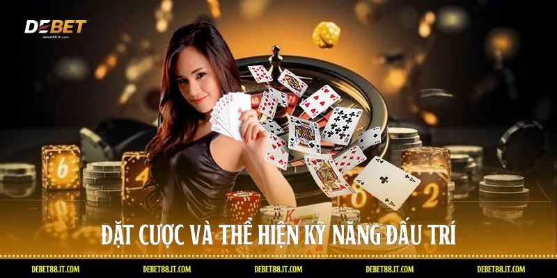 Đặt cược và thể hiện kỹ năng đấu trí