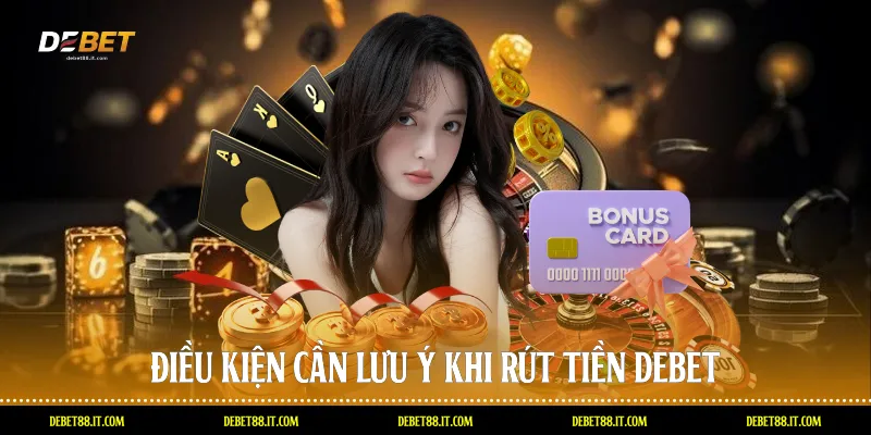 Điều kiện cần lưu ý khi rút tiền DEBET