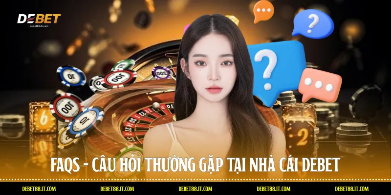 FAQs - Câu hỏi thường gặp tại nhà cái DEBET
