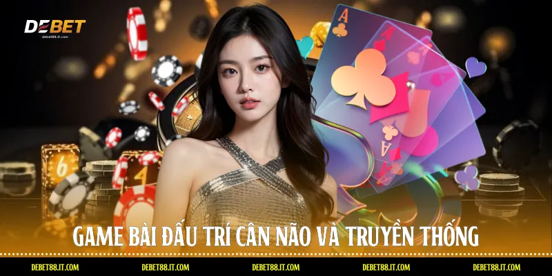 Game bài đấu trí cân não và truyền thống