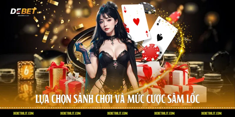 Lựa chọn sảnh chơi và mức cược Sâm lốc