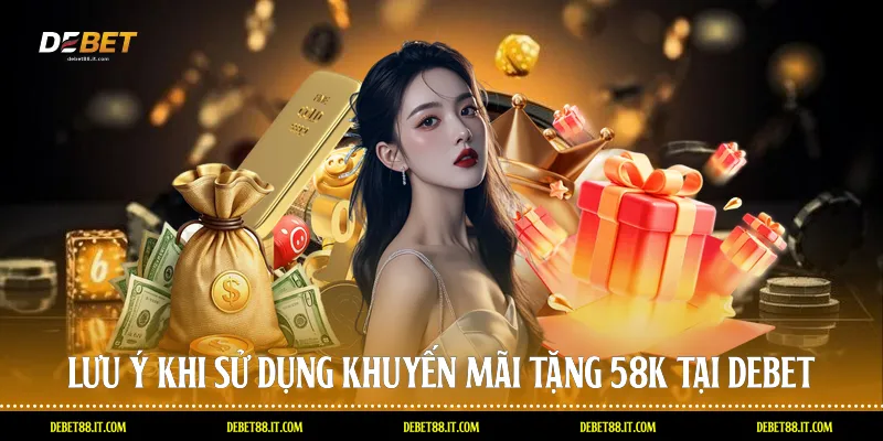 Lưu ý khi sử dụng khuyến mãi tặng 58k tại DEBET