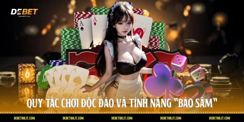 Quy tắc chơi độc đáo và tính năng "Báo Sâm"