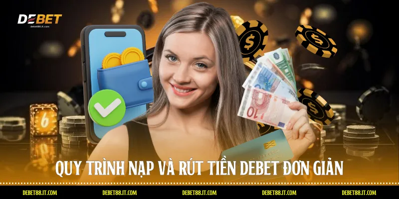 Quy trình nạp và rút tiền DEBET đơn giản
