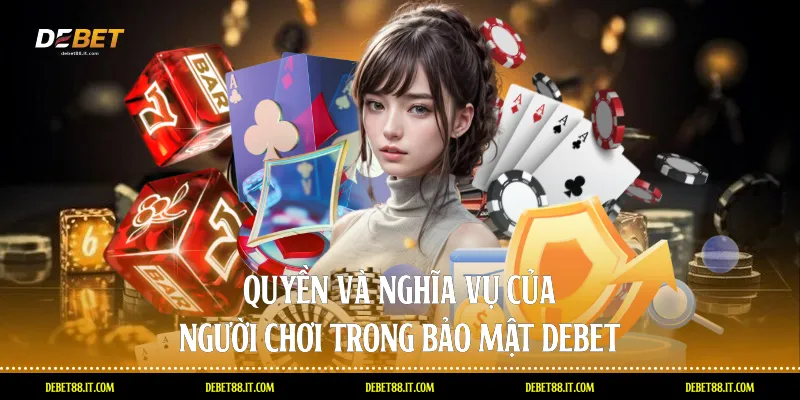 Quyền và nghĩa vụ của người chơi trong bảo mật DEBET