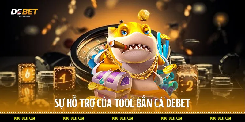 Sự hỗ trợ của Tool bắn cá DEBET